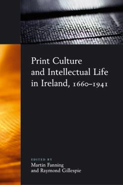 M. Faning, R. Gillespie, Print Culture and Intellectual Life in Ireland, 1660-1941